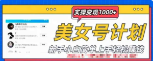 美女號計劃單日實操變現1000+，新手小白輕松賺錢百度網盤插圖