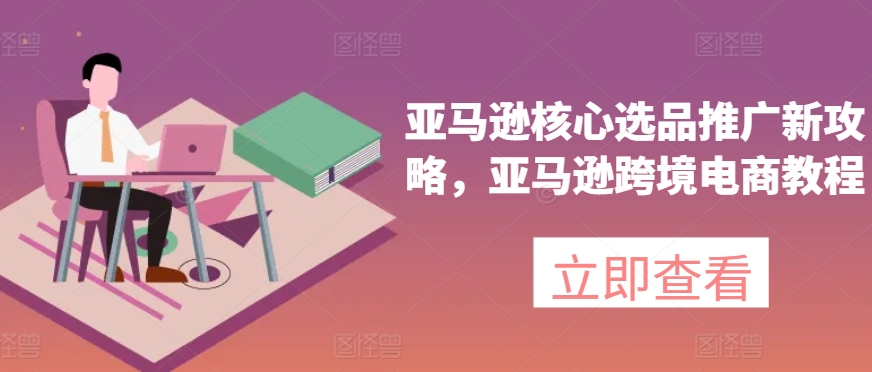 亞馬遜核心選品推廣新攻略，亞馬遜出海電商教程插圖