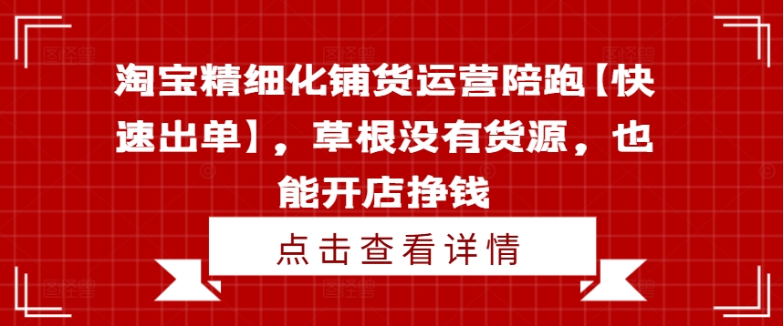淘寶精細化鋪貨運營陪跑【快速出單】，草根沒有貨源，也能開店掙錢插圖