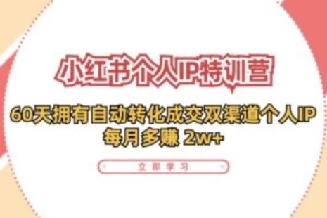 【網賺上新】089.小紅書·個人IP特訓營：60天擁有 自動轉化成交雙渠道個人IP，每月多賺 2w+